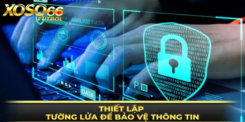 Bảo mật thông tin XOSO66 bằng thiết lập tường lửa 