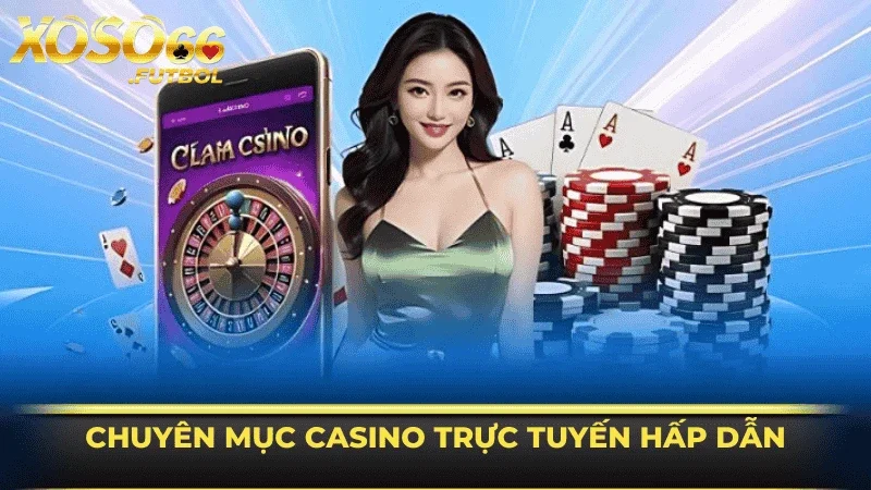 Chuyên mục casino trực tuyến hấp dẫn, độc đáo